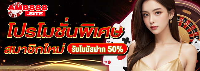 โปรโมชั่นพิเศษ สมาชิกใหม่ รับโบนัสเพิ่ม 50%